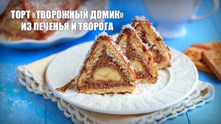 Торт «Творожный домик» из печенья и творога — видео рецепт