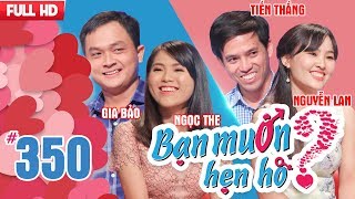 BẠN MUỐN HẸN HÒ | Tập 350 UNCUT | Gia Bảo - Ngọc The | Tiến Thắng - Nguyễn Lan | 220118 ?