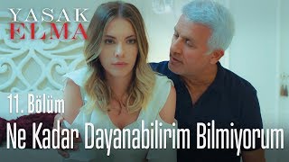 Ne kadar dayanabilirim bilmiyorum - Yasak Elma 11. Bölüm