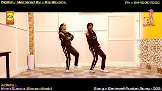 Garhwali Fusion Dance By Kiran & Simran Digitally Mastered By Raj Saxena