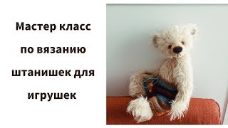 Мастер класс по вязанию штанишек для игрушки  Брюки для мишки спицами