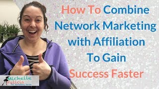 How To Combine Network Marketing with Affiliate Marketing To Gain Success Faster