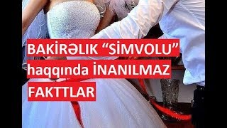 BAKİRƏLIK “SİMVOLU” haqqında İNANILMAZ FAKTLAR