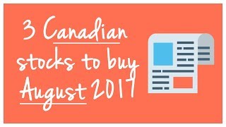 TOP 3 CANADIAN STOCKS TO BUY IN AUGUST 2017!