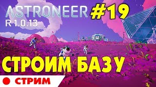 ?‍? ? Astroneer S2 Ep19 Stream. Строительство базы. Прохождение астронир на русском.