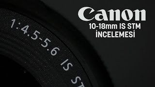 ? Canon 10-18mm f/4.5-5.6 IS STM Lens İncelemesi