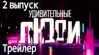 Удивительные люди. 2 сезон. 2 выпуск. Трейлер