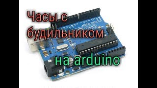Часы с будильником на arduino.Своими руками