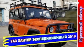 Авто обзор - УАЗ ХАНТЕР ЭКСПЕДИЦИОННЫЙ 2019 – САМЫЙ ПРОДВИНУТЫЙ И ДОРОГОЙ UAZ HUNTER