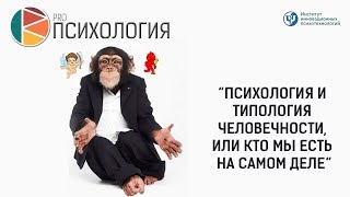“Психология и типология человечности, или кто мы есть на самом деле”