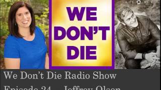 Episode 24 Losing everyone you love | Jeffrey Olsen on We Don't Die Radio Show