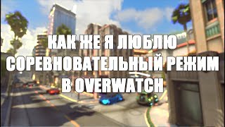 КАК ЖЕ Я ЛЮБЛЮ СОРЕВНОВАТЕЛЬНЫЙ РЕЖИМ В OVERWATCH