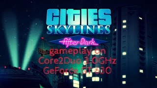 Cities Skylines After Dark gameplay on Core2Duo 3.0GHz GeForce GT 630