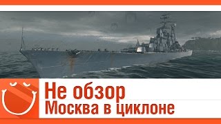 World of warships - Не обзор. Москва в Циклоне.
