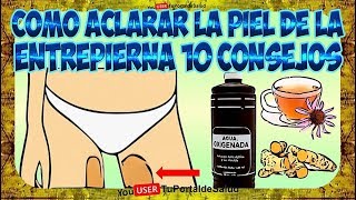 Como Blanquear Aclarar la Entrepierna | 10 Remedios  para Eliminar lo Negro Entrepierna