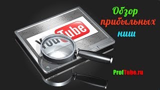 Обзор прибыльных ниш для Вашего канала [Prof YouTube]
