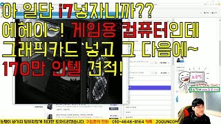 어허 찬물도 위아래가 있는법! 게임용 조립컴퓨터에는 그래픽카드가 먼저지! 170만 인텔 견적짜기!