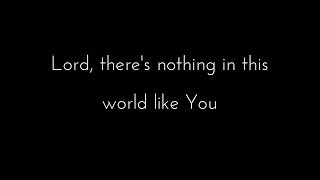 Lord, there's nothing in this world like You
