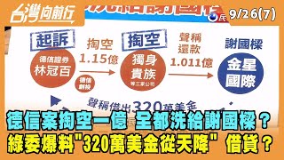 2022.09.26【台灣向前行 Part7】德信案掏空一億 全都洗給謝國樑？綠委爆料"320萬美金從天降" 借貸？