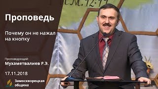 Проповедь | «ПОЧЕМУ ОН НЕ НАЖАЛ НА КНОПКУ» | Рустем Мухаметвалеев | 17.11.2018
