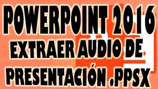 POWERPOINT 2016: Extraer Música Sonido o Audio de Presentacion Powerpoint.