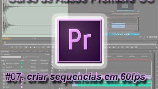 Curso de Premiere CC - Criar sequencias em 60fps - #07 - By Yuri Augusto Tutoriais