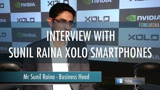 Inteview with Mr.Sunil Raina - Business Head, Xolo Smartphones