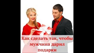 Как сделать так, чтобы мужчина дарил подарки