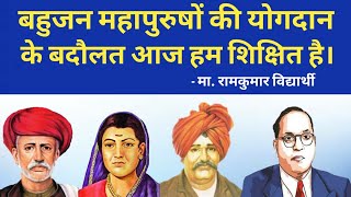 बहुजन महापुरुषों के योगदान के बदौलत आज हम शिक्षित है - मा. रामकुमार विद्यार्थी