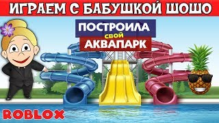 Построила свой АКВАПАРК в РОБЛОКС ! Бабушка Шошо в Waterpark Tycoon / Роблокс на русском языке
