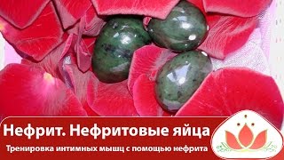 Нефрит. Нефритовые яйца. Тренировка интимных мышц с помощью нефрита