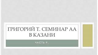 Григорий Т.  Семинар АА в Казани.  5-6 января 2018 года.  Часть 9. Традиции (1, 2, 3, 4, 5, 6)