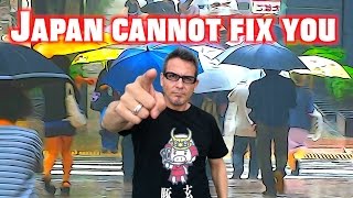 Japan Cannot Fix You!