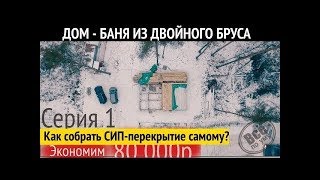 Дом баня из Двойного бруса. Серия 1. Собираем СИП перекрытие сами. Все по уму