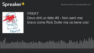 Devo dirti un fatto #9 - Non sarò mai bravo come Rick Dufer ma va bene così