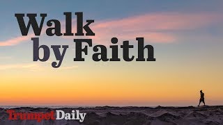 Walk by Faith | The Trumpet Daily