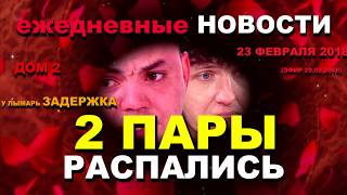 ДОМ 2 НОВОСТИ раньше эфира! 23 февраля 2018 (эфир 29.02.2018) ДВЕ пары РАСПАЛИСЬ !!!