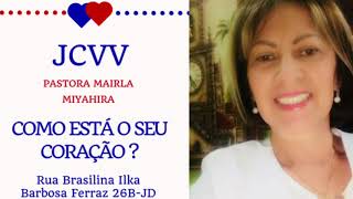 PASTORA MAIRLA MIYAHIRA - COMO ESTÁ O SEU CORAÇÃO ?