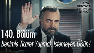 Benimle ticaret yapmak istemeyen ölsün! - Eşkıya Dünyaya Hükümdar Olmaz 140. Bölüm
