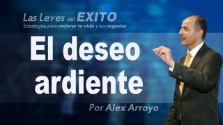 La fe y el Deseo Ardiente para lograr atraer todo lo que deseas- Alex Arroyo