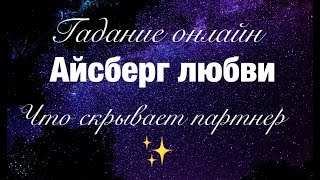 ОНЛАЙН ГАДАНИЕ Айсберг любви. Анализ отношений, что скрывает. Самый точный расклад!
