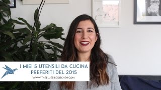 I miei 5 utensili da cucina preferiti del 2015