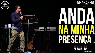 Anda na minha presença. Pastor Alvim Silva || 24-03-2019