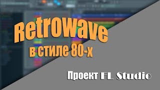 Retrowave / Synthwave. В стиле 80-х. Проект в FL Studio #1
