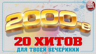 2000-е ✬ 20 ХИТОВ ДЛЯ ТВОЕЙ ВЕЧЕРИНКИ ✬