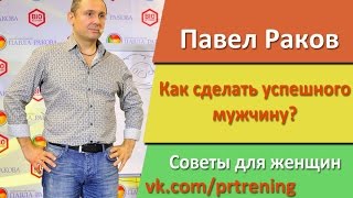 Павел Раков. Как женщине сделать мужчину успешным