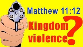 The Violent Men Who Seize the Kingdom of Heaven (Matthew 11:12)