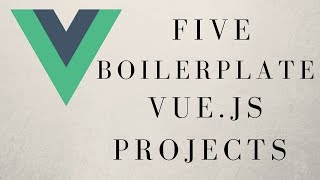 FIVE VUE.JS BOILERPLATE PROJECTS YOU SHOULD KNOW ABOUT!