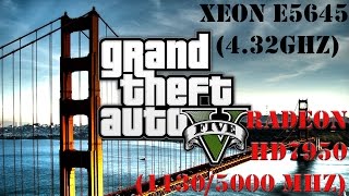 GTA V, (Max Settings), Xeon E5645 (4.32GHz), HD7950 (1120MHz), RAM (2275 MHz) 8Gb