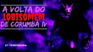 A Volta do Lobisomem de Corumbá IV - Relato #17 - #lobisomem - T2